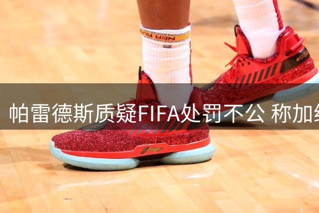 帕雷德斯质疑FIFA处罚不公 称加维先出手却仅停赛1场